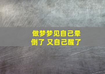 做梦梦见自己晕倒了 又自己醒了